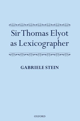 Sir Thomas Elyot as Lexicographer - Stein, Gabriele