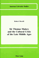 Sir Thomas Malory and the Cultural Crisis of the Late Middle Ages - Merrill, Robert