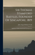Sir Thomas Stamford Raffles, Founder of Singapore, 1819; And Some of His Friends and Contemporaries