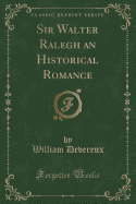 Sir Walter Ralegh an Historical Romance (Classic Reprint)