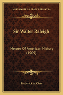 Sir Walter Raleigh: Heroes of American History (1909)