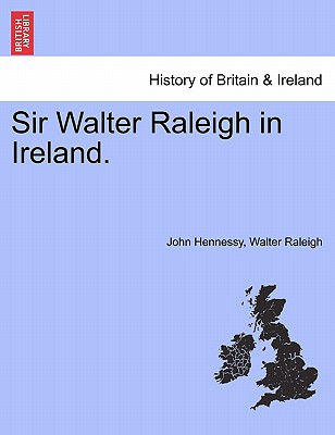 Sir Walter Raleigh in Ireland. - Hennessy, John, and Raleigh, Walter, Sir