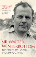 Sir Walter Winterbottom: The Father of Modern English Football