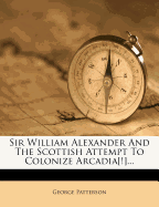 Sir William Alexander and the Scottish Attempt to Colonize Arcadia[!]