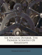 Sir William Dunbar, the Pioneer Scientist of Mississippi