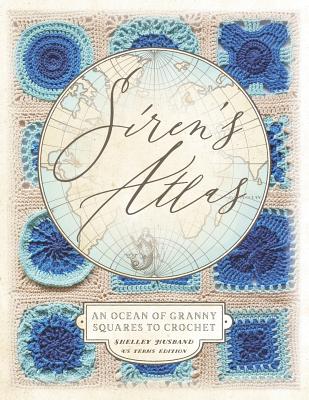 Siren's Atlas US Terms Edition: An Ocean of Granny Squares to Crochet - Husband, Shelley