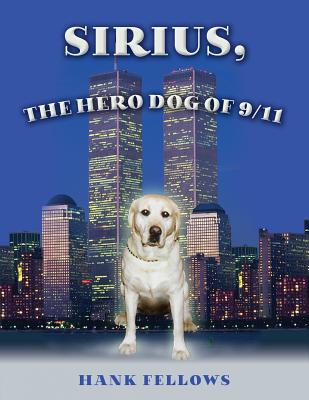 Sirius, the hero dog of 9/11 - Fellows, Hank