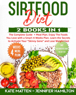 Sirtfood Diet: 2 Books in 1: The Complete Guide + Meal Plan. Enjoy The Foods You Love with a Smart 4-Weeks Plan. Learn the Secrets to Activate Your Skinny Gene and Lose Weight Fast