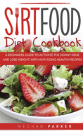Sirtfood Diet Cookbook: A Beginners Guide to Activate the Skinny Gene and Lose Weight. Withantiaging Healthy Recipes