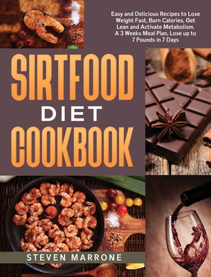 Sirtfood Diet Cookbook: Easy and Delicious Recipes to Lose Weight Fast, Burn Calories, Get Lean and Activate Metabolism. A 3 Weeks Meal Plan, Lose up to 7 Pounds in 7 Days - Marrone, Steven