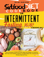 SIRTFOOD DIET COOKBOOK or INTERMITTENT FASTING 16/8 ?: 2 books in 1 The Complete Guide for Every Age and Stage to Cooking 200 Fast and Healthy Dishes. To Fight Belly Fat, Choose the Perfect Diet for You.