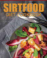 Sirtfood Diet Cookbook: The Comprehensive Guide to lose Rapid Weight, Burn Fat, and Transform your Lifestyle