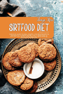 Sirtfood Diet Mastery: Definitive Guide To Easy, Healthy, And Mouthwatering Recipes For A Rapid Weight Loss, A Meal Plan To Turn On Your Skinny Gene, Burn Fat, Boost Energy, And Reset Metabolism