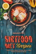 Sirtfood Diet Recipes: A Complete Sirtfood Cookbook To Lose Weight, Burn Fat & Energize Your Body by Activating Your Skinny Gene