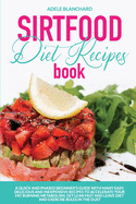 Sirtfood Diet Recipes Book: A Quick and Phased Beginner's Guide With Many Easy, Delicious and Inexpensive Recipes to Accelerate Your Fat Burning Metabolism, Get Lean Fast and Leave Diet and Exercise Rules in the Dust