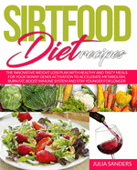 Sirtfood Diet Recipes: The Innovative Weight Loss Plan with Healthy and Tasty Meals for Your Skinny Gene Activation to Accelerate Metabolism, Burn Fat, Boost Immune System and Stay Younger for Longer