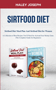 Sirtfood Diet: Sirtfood Diet Meal Plan And Sirtfood Diet for Women A Collection of Best Recipes You'll Need for Activate Your Skinny Gene.(The Complete Guide for Beginners)