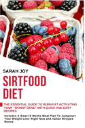 Sirtfood Diet: The essential Guide To Burn Fat Activating Your Skinny Gene with Quick and Easy Recipes. Includes A Smart 6 Weeks Meal Plan To Jumpstart Your Weight Loss Right Now and Italian Recipes Bonus