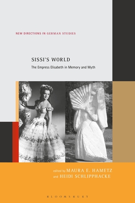 Sissi's World: The Empress Elisabeth in Memory and Myth - Hametz, Maura E (Editor), and Meyer, Imke (Editor), and Schlipphacke, Heidi (Editor)