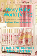 Sissy Baby World Vol 2 (Rubber Pants Version): An ABDL/Diaper/Sissy baby book