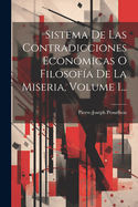Sistema de Las Contradicciones Economicas O Filosofia de La Miseria, Volume 1...
