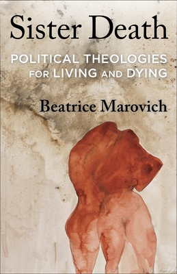 Sister Death: Political Theologies for Living and Dying - Marovich, Beatrice