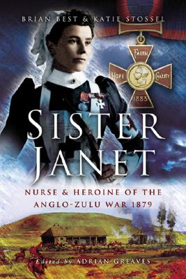 Sister Janet: Nurse and Heroine of the Anglo-Zulu War - Best, Brian, and Slossel, Katie
