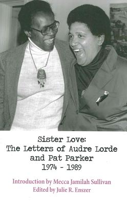 Sister Love: The Letters of Audre Lorde and Pat Parker 1974-1989 - Lorde, Audre, Professor, and Parker, Pat, and Enszer, Julie R (Editor)