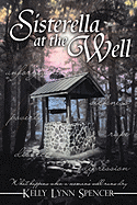 Sisterella at the Well: What Happens When a Woman's Well Runs Dry - Spencer, Kelly Lynn