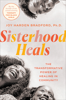 Sisterhood Heals: The Transformative Power of Healing in Community - Harden Bradford, Joy