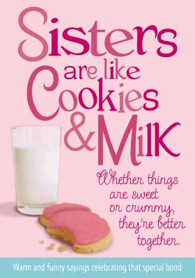 Sisters Are Like Cookies & Milk: Whether Things Are Sweet or Crummy, They're Better Together - Product Concept Mfg, Inc (Creator)