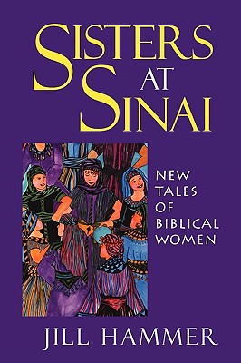 Sisters at Sinai: New Tales of Biblical Women - Hammer, Jill, Rabbi, PhD
