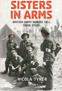 Sisters in Arms: British Army Nurses Tell Their Story