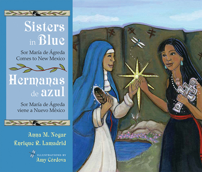 Sisters in Blue/Hermanas de azul: Sor Mara de greda Comes to New Mexico/Sor Mara de greda viene a Nuevo Mxico - Nogar, Anna M., and Lamadrid, Enrique R., and Crdova, Amy