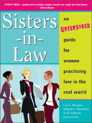 Sisters-In-Law: An Uncensored Guide for Women Practicing Law in the Real World - Sherman, Lisa G, and Schecter, Jill R, and Turchiano, Deborah L