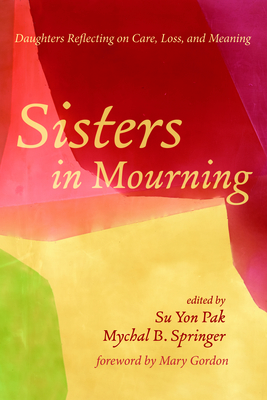 Sisters in Mourning - Pak, Su Yon (Editor), and Springer, Mychal B (Editor), and Gordon, Mary (Foreword by)