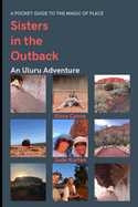 Sisters in the Outback: An Uluru Adventure (A Pocket Guide to the Magic of Place)