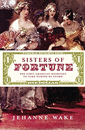 Sisters of Fortune: The First American Heiresses to Take England by Storm - Wake, Jehanne