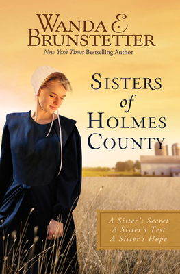 Sisters of Holmes County: A Sister's Secret, a Sister's Test, a Sister's Hope - Brunstetter, Wanda E