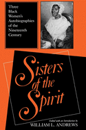 Sisters of the Spirit: Three Black Women S Autobiographies of the Nineteenth Century