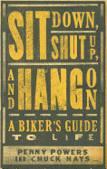 Sit Down, Shut Up, and Hang on: A Biker's Guide to Life