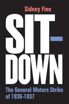 Sit-Down: The General Motors Strike of 1936-1937 - Fine, Sidney