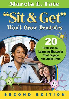 Sit & Get Won't Grow Dendrites: 20 Professional Learning Strategies That Engage the Adult Brain - Tate, Marcia L