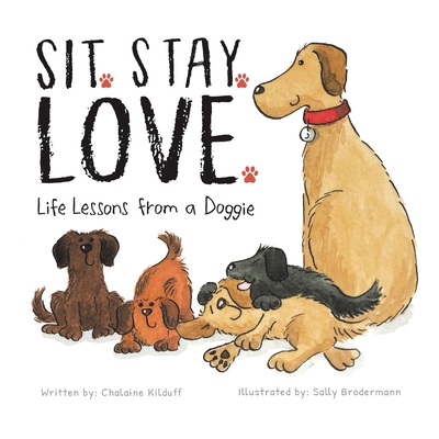 Sit. Stay. Love. Life Lessons from a Doggie - Kilduff, Chalaine