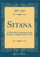 Sitana: A Mountain Campaign on the Borders of Afghanistan in 1863 (Classic Reprint)