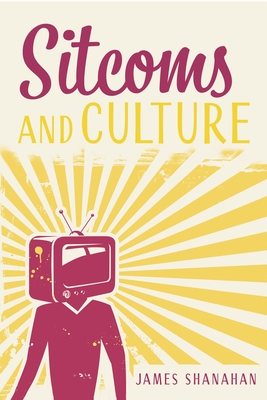 Sitcoms and Culture - Shanahan, James