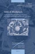 Sites of Mediation: Connected Histories of Places, Processes, and Objects in Europe and Beyond, 1450 1650