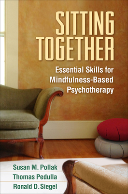 Sitting Together: Essential Skills for Mindfulness-Based Psychotherapy - Pollak, Susan M, Edd, and Pedulla, Thomas, and Siegel, Ronald D, PsyD