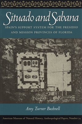 Situado and Sabana: Spain's Support System for the Presidio and Mission Provinces of Florida - Bushnell, Amy Turner, and Thomas, David Hurst (Foreword by)