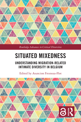 Situated Mixedness: Understanding Migration-Related Intimate Diversity in Belgium - Fresnoza-Flot, Asuncion (Editor)